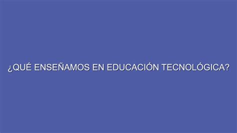 ¿qué Diferencia Hay Entre Educación Tecnologica Y Tecnología Escuela Particular Arrayan