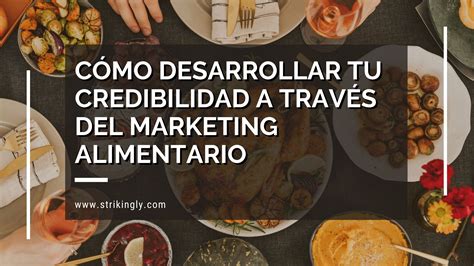 C Mo Desarrollar Tu Credibilidad A Trav S Del Marketing Alimentario