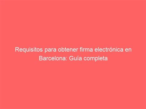 Requisitos para obtener firma electrónica en Barcelona Guía completa