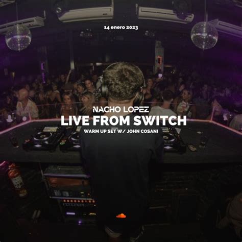 Stream Nacho Lopez Live From Switch W John Cosani By Nacho Lopez