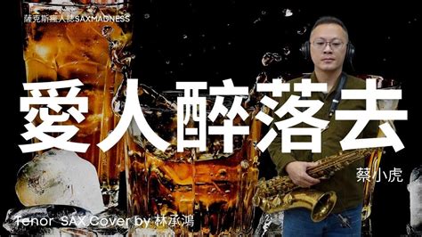 【愛人醉落去】蔡小虎薩克斯風演奏tenor Saxophone Cover 林承鴻 Youtube