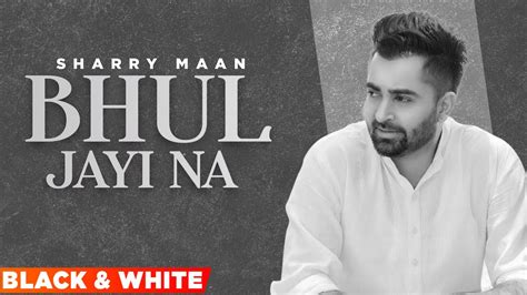 Bhul Jayi Na Official B W Video Sharry Maan Latest Punjabi Songs