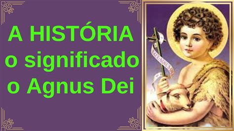 A História E O Significado Do Agnus Dei Youtube