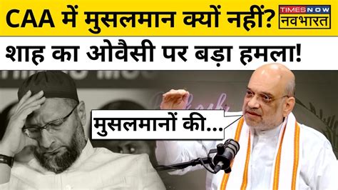 Caa Amit Shah On Muslims Asaduddin Owaisi ने सीएए पर मुसलमानों को भड़काया तो क्या बोले शाह