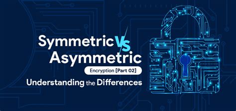 Symmetric Vs Asymmetric Encryption Part 02 Understanding The Differences Codimite