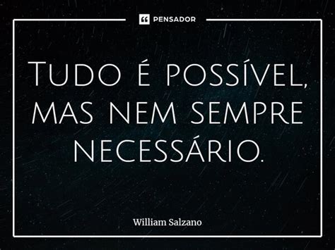 ⁠tudo é Possível Mas Nem Sempre William Salzano Pensador