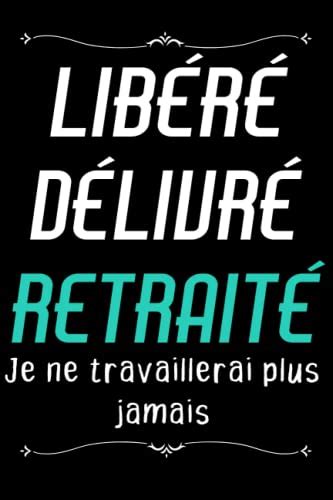 LIBÉRÉ DÉLIVRÉ RETRAITÉ Je ne travaillerai plus jamais Idée Cadeau