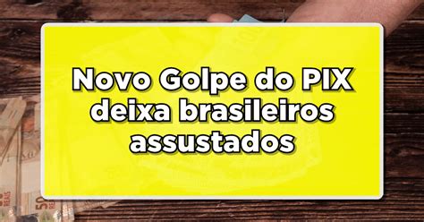 Novo Golpe Do Pix Deixa Brasileiros Assustados Veja Como Se Precaver