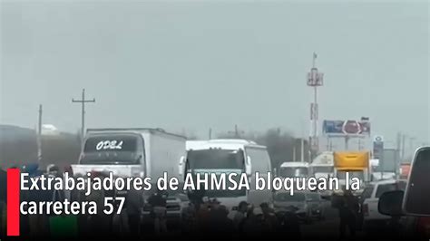 Extrabajadores De AHMSA Bloquean La Carretera 57 YouTube