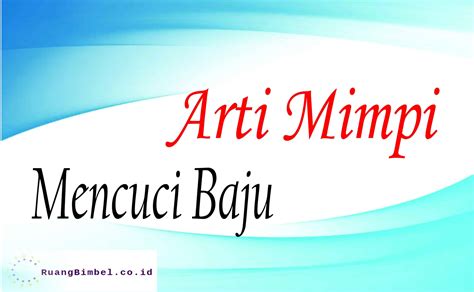 Arti Mimpi Mencuci Baju Arti Menurut Primbon Dan Psikolog