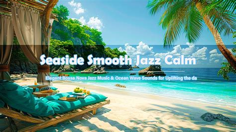 Seaside Smooth Jazz Calm Elegant Bossa Nova Jazz Music Ocean Wave