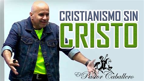 Predicas Cristianas Cristianismo Sin CRISTO Pastor Caballero YouTube