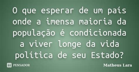 O Que Esperar De Um Pa S Onde A Imensa Matheus Lara Pensador