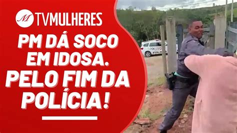 Pm D Soco Em Idosa Pelo Fim Da Pol Cia Tv Mulheres N