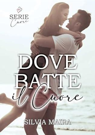 Dove Batte Il Cuore Serie Cuori Ebook Maira Silvia Amazon It