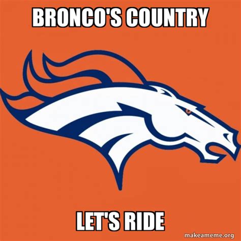 Bronco's Country Let's RIDE - Denver Broncos Meme Generator