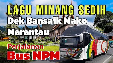 LAGU MINANG SEDIH DEK BANSAIK MAKO MARANTAU BUS NPM MENUJU PERANTAUAN