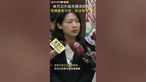 Ctwant 政治新聞 徐巧芯大姑夫婦涉詐欺案 見傅崐萁大哭：若涉案會下台 Shorts Youtube