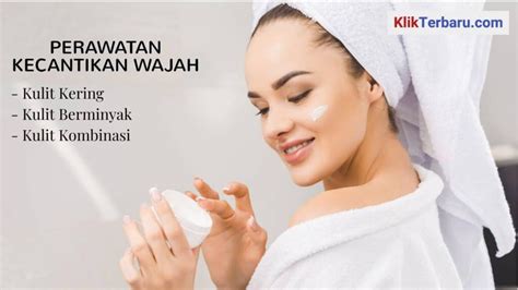 Perawatan Kecantikan Wajah: Kulit Kering Hingga Kombinasi