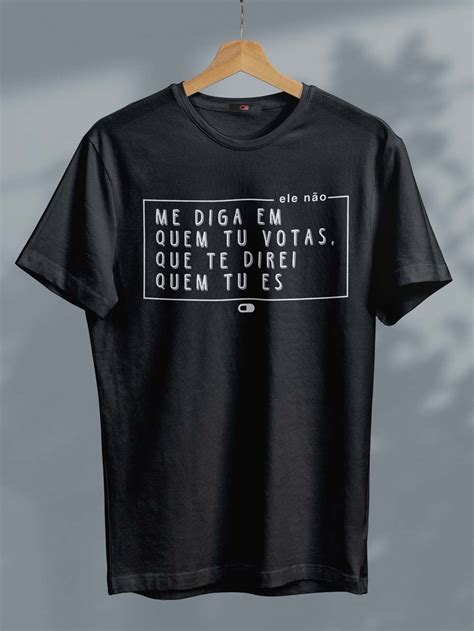 Camiseta Diga Em Quem Tu Votas As Camisetas Mais Criativas Que Voc