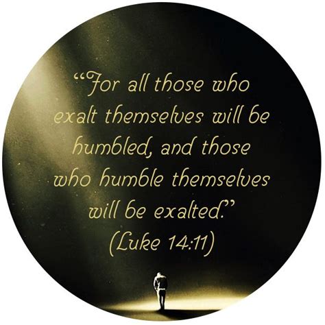 For All Those Who Exalt Themselves Will Be Humbled And Those Who