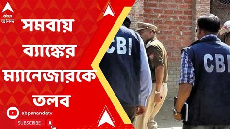 Cbi কীভাবে কত টাকার লেনদেন সিউড়ির সমবায় ব্যাঙ্কের ম্যানেজারকে তলব