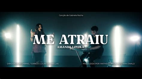 Amanda Loyola Me Atraiu Cover Gabriela Rocha YouTube