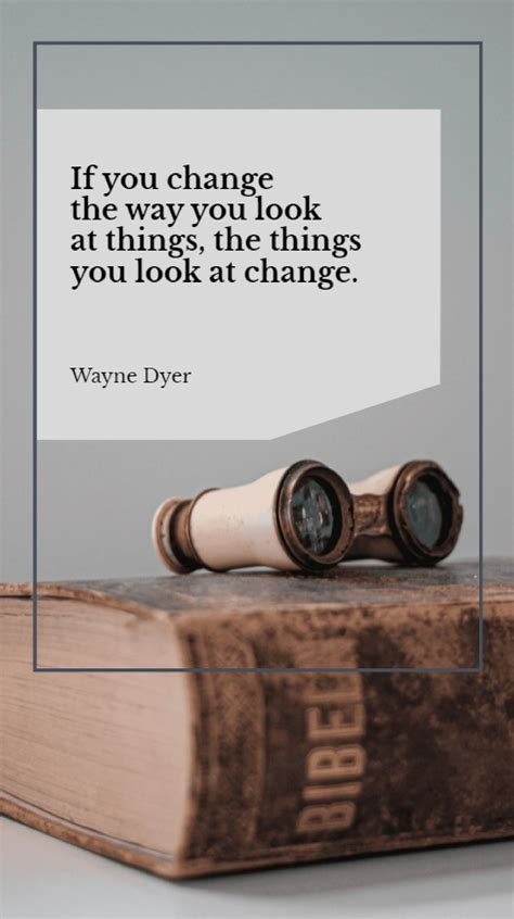 Wayne Dyer If You Change The Way You Look At Things The Things You