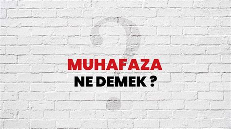 Muhafaza Ne Demek Ne Anlama Gelir Muhafaza Kelimesi TDK Sözlük Anlamı