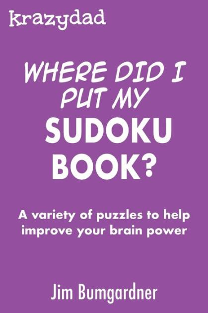 Krazydad Where Did I Put My Sudoku Book?: A variety of puzzles to help ...