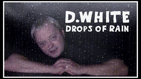 D White Drops Of Rain Official Music Video Song In The Style Of