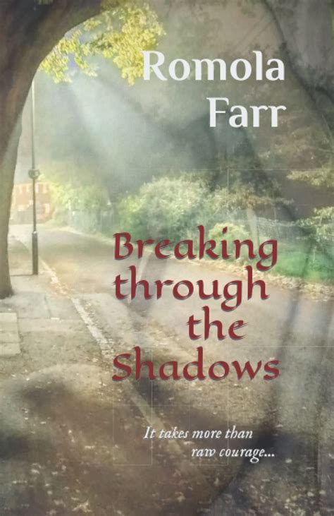 Breaking Through The Shadows It Takes More Than Raw Courage By