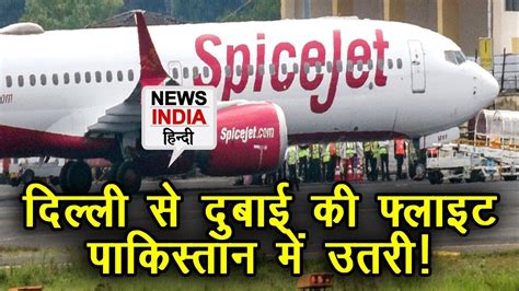 दिल्ली से दुबाई की फ्लाइट Delhi Dubai Spicejet Flight Diverted To Karachi News India