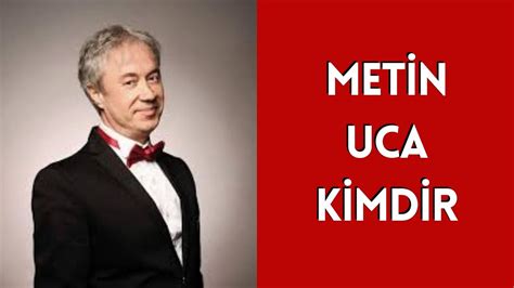 METİN UCA KİMDİR HAYATI VE HAKKINDA BİLİNMEYENLER YouTube