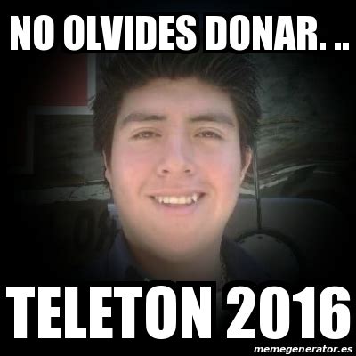 Meme Personalizado No Olvides Donar Teleton 2016 24537314