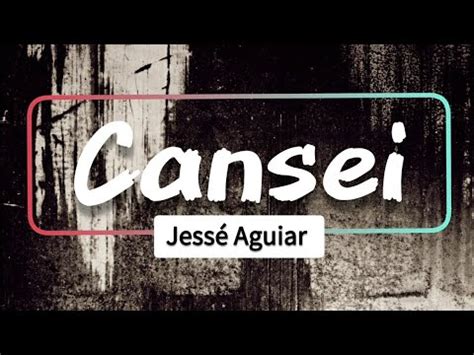 Como Se Escreve Cansei - CANSEI - JESSÉ AGUIAR ( COM LETRA ) - YouTube