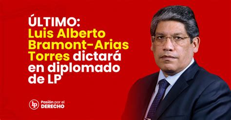 Último Luis Alberto Bramont Arias Torres Dictará En Diplomado De Lp Lp