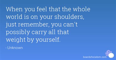 Weight Of The World On Your Shoulders Quotes Quotesgram