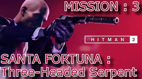 Hitman Santa Fortuna Three Headed Serpent Mission Youtube