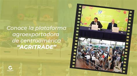 Agritrade La Feria De Agronegocios Que Conquista Centroam Rica