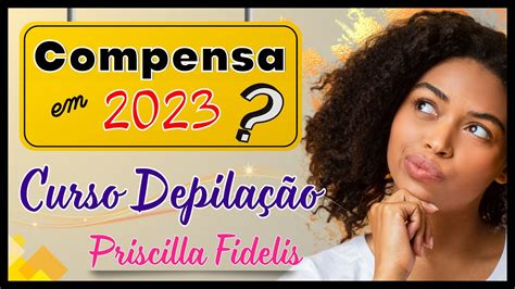 Curso De Depila O Vale A Pena Curso Da Priscilla Fidelis Review