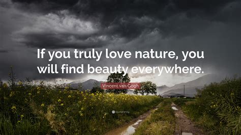 Vincent van Gogh Quote: “If you truly love nature, you will find beauty ...