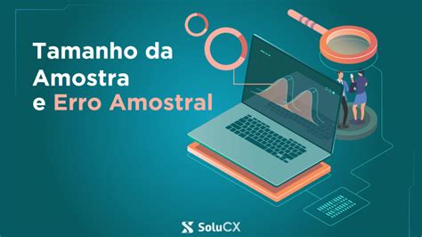 Erro Amostral E Tamanho Da Amostra Por Que Isso Importa Solucx