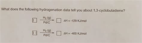 Solved What Does The Following Hydrogenation Data Tell You Chegg