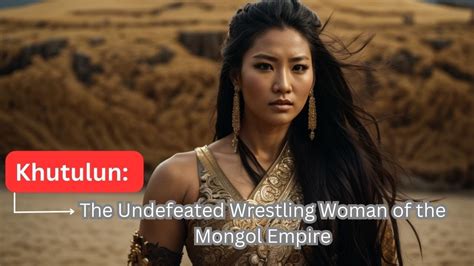 Khutulun The Undefeated Wrestling Woman Of The Mongol Empire Youtube