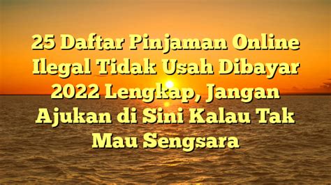 Daftar Pinjaman Online Ilegal Tidak Usah Dibayar 2022 Homecare24