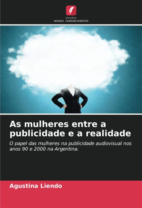 As Mulheres Entre A Publicidade E A Realidade O Papel Das Mulheres Na