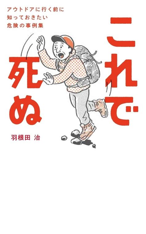 川で助けようとして死ぬ、転倒して死ぬ、毒で死ぬ、道に迷って死ぬ。「アウトドアで死なないための危険の事例集」を学び、夏のレジャーを存分に楽しむ