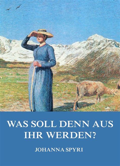 Was Soll Denn Aus Ihr Werden Ebook Johanna Spyri