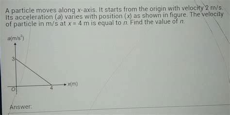 A Particle Moves Along X Axis It Starts From The Origin With Velocity 8